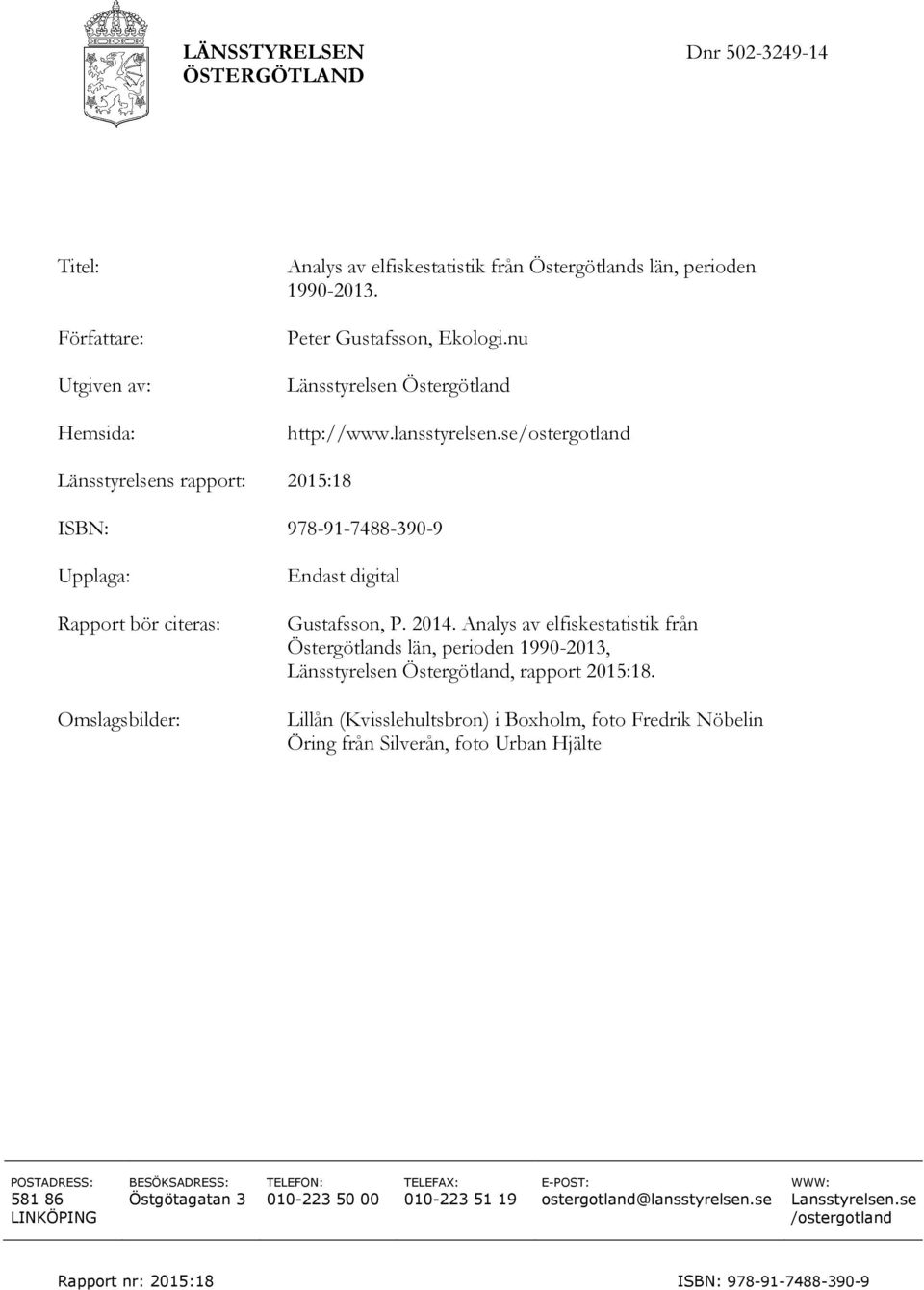 se/ostergotland Länsstyrelsens rapport: 2015:18 ISBN: 978-91-7488-390-9 Upplaga: Rapport bör citeras: Omslagsbilder: Endast digital Gustafsson, P. 2014.