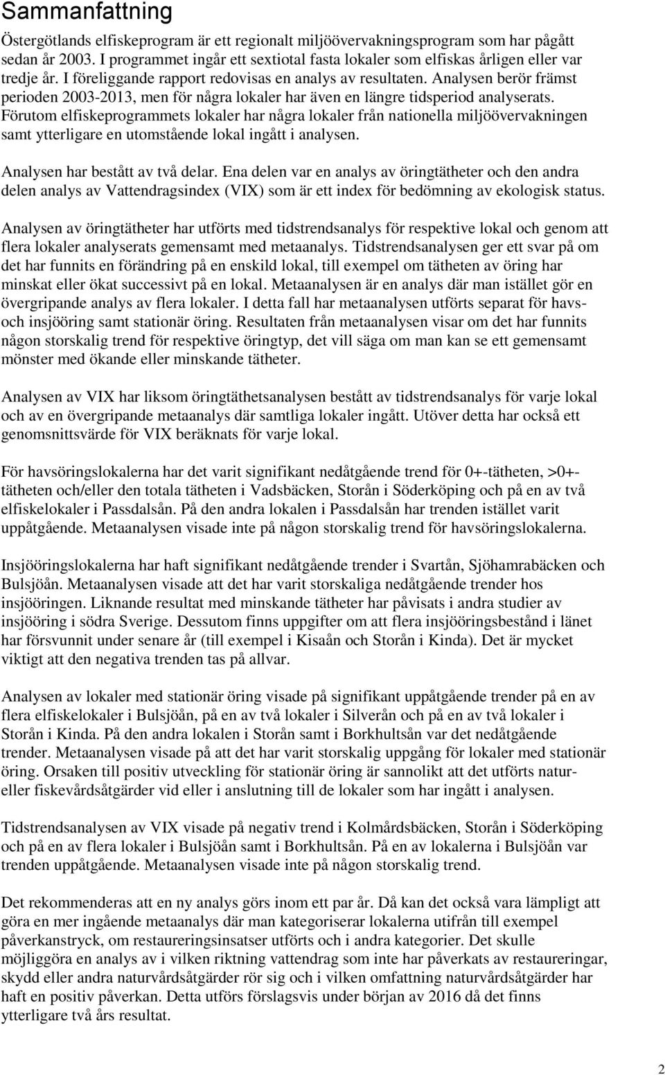 Analysen berör främst perioden 2003-2013, men för några lokaler har även en längre tidsperiod analyserats.
