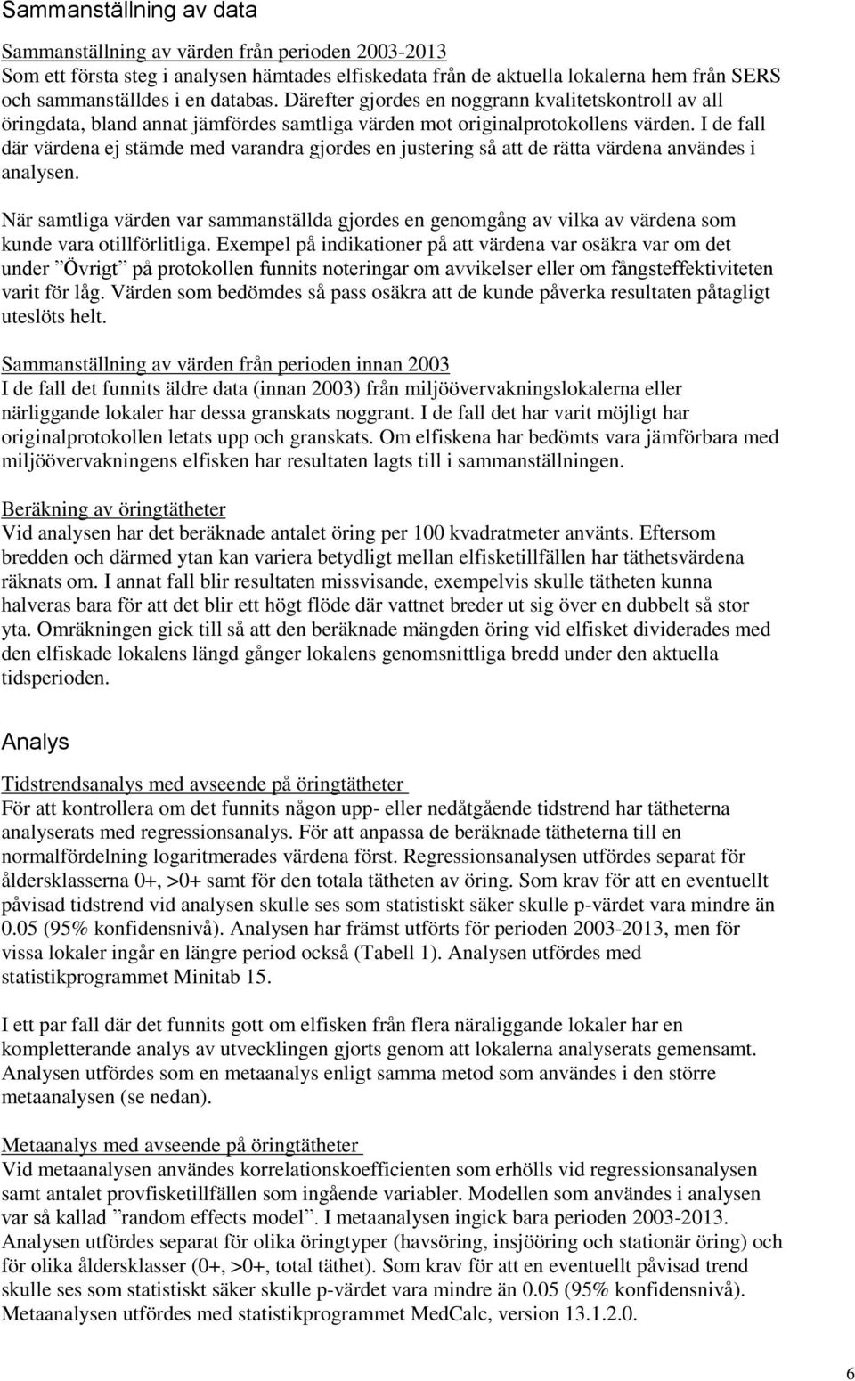 I de fall där värdena ej stämde med varandra gjordes en justering så att de rätta värdena användes i analysen.