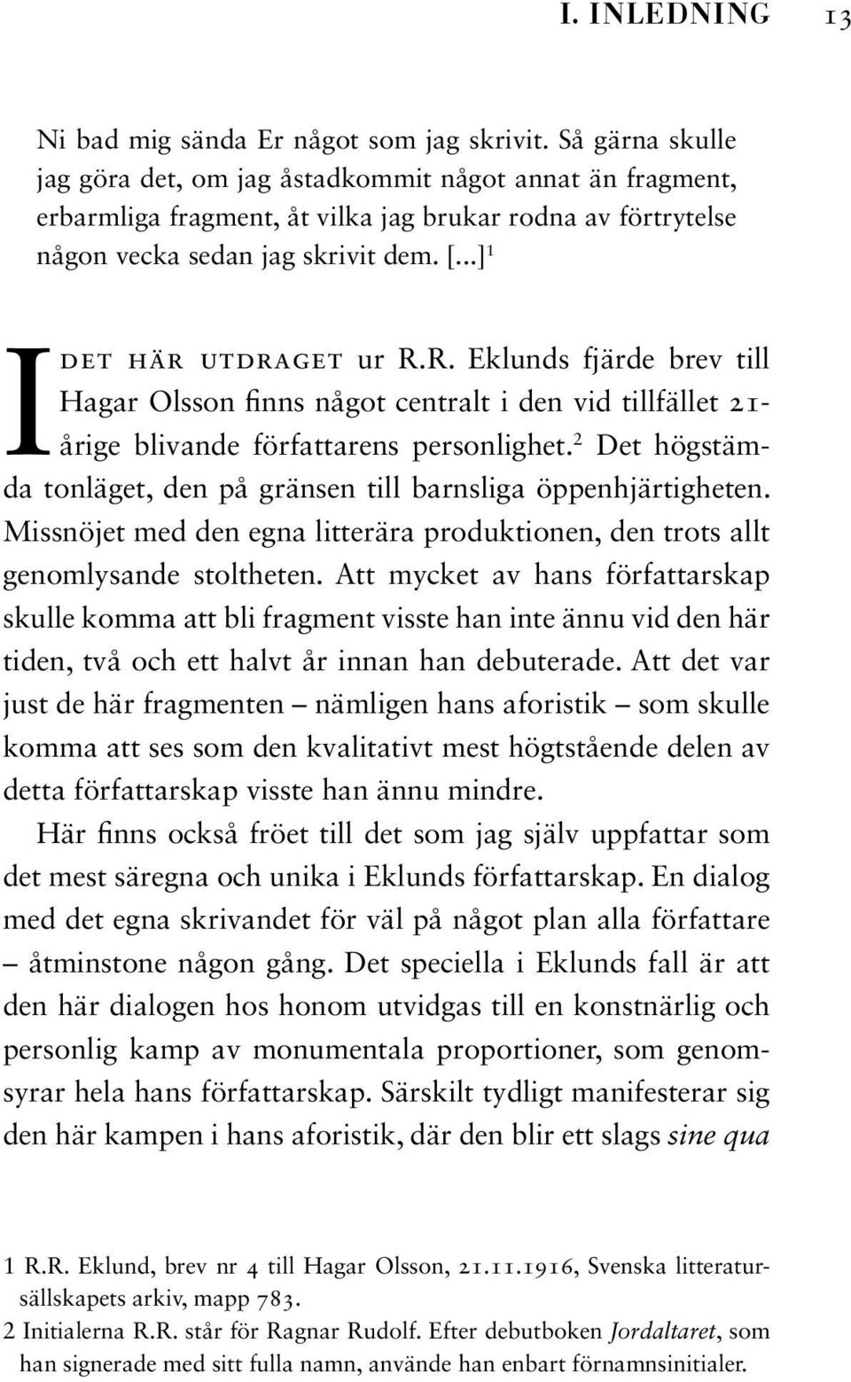 ..] 1 I det här utdraget ur R.R. Eklunds fjärde brev till Hagar Olsson finns nå got centralt i den vid tillfället 21- årige blivande författarens personlig het.
