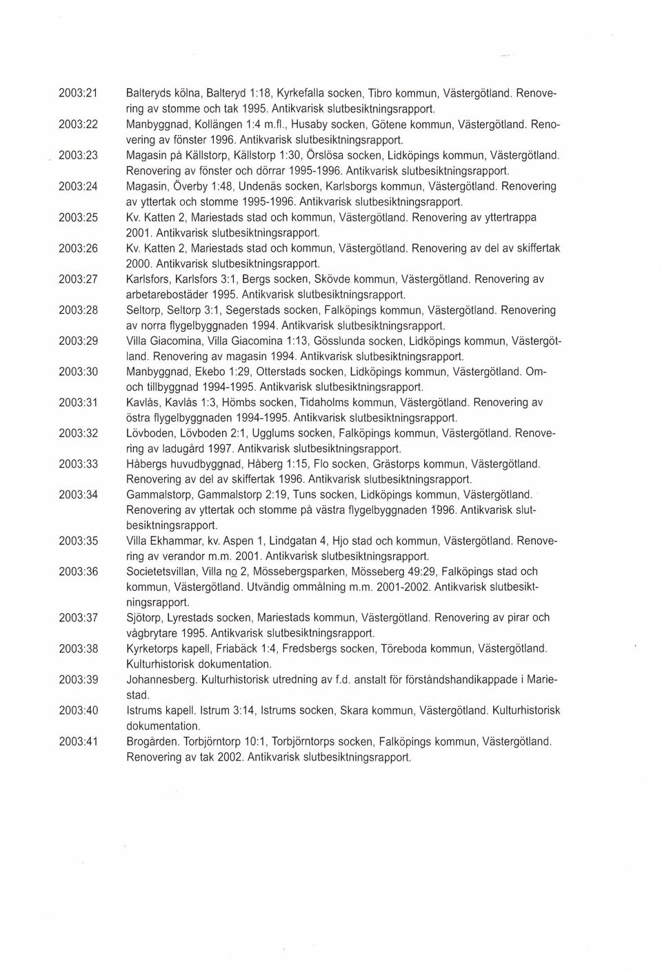 Renovering av fönster 1996, Antikvarisk slutbesiktningsrapport. Magasin på Källstorp, Källstorp 1:30, Örslösa socken, Lidköpings kommun, Västergötland. Renovering av fönster och dörrar 1995-1996.