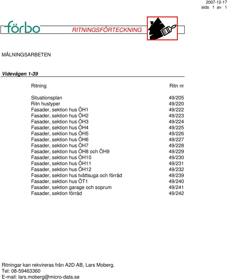 hus ÖH8 och ÖH9 49/229 Fasader, sektion hus ÖH10 49/230 Fasader, sektion hus ÖH11 49/231 Fasader, sektion hus ÖH12 49/232 Fasader, sektion hus tvättsuga och förråd 49/239 Fasader, sektion