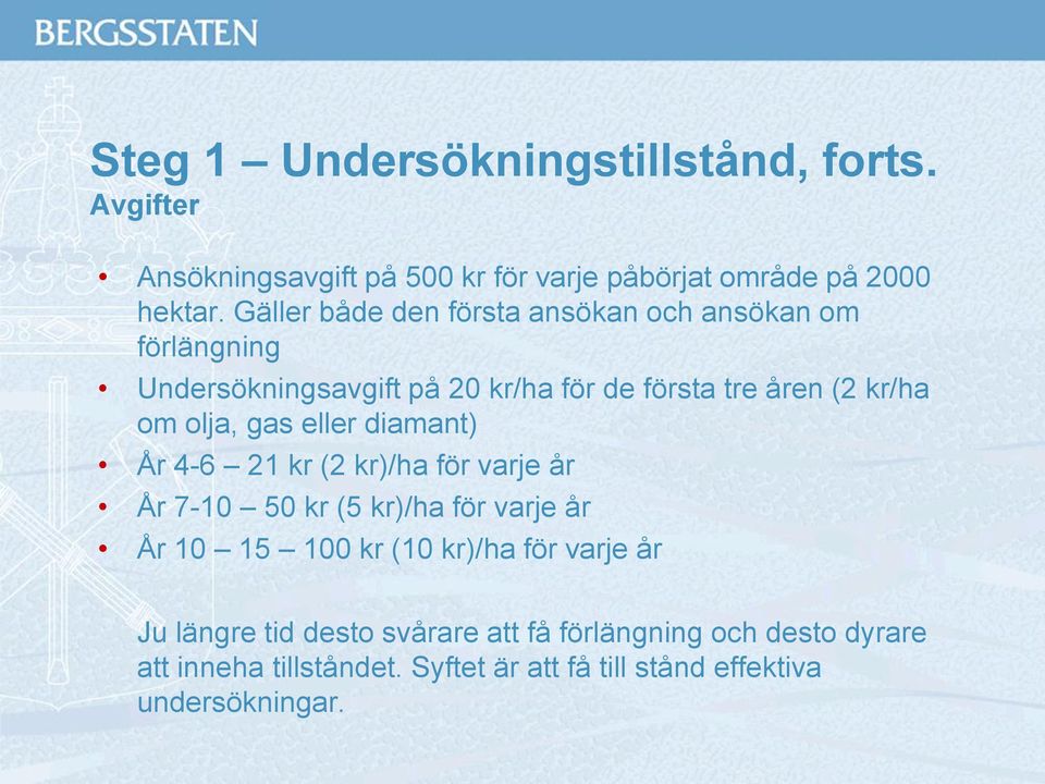 olja, gas eller diamant) År 4-6 21 kr (2 kr)/ha för varje år År 7-10 50 kr (5 kr)/ha för varje år År 10 15 100 kr (10 kr)/ha för