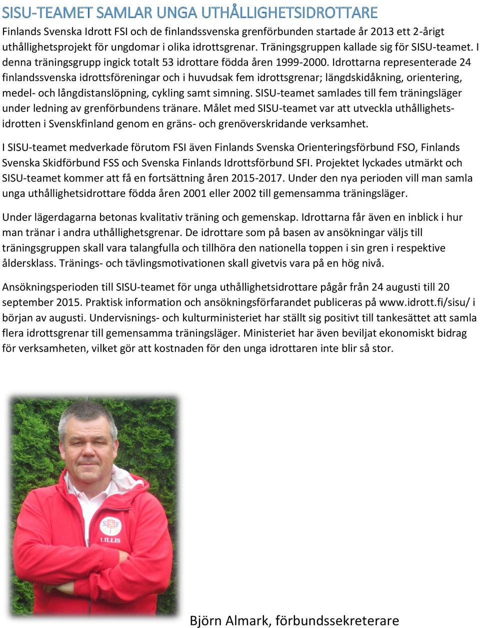 Idrottarna representerade 24 finlandssvenska idrottsföreningar och i huvudsak fem idrottsgrenar; längdskidåkning, orientering, medel- och långdistanslöpning, cykling samt simning.