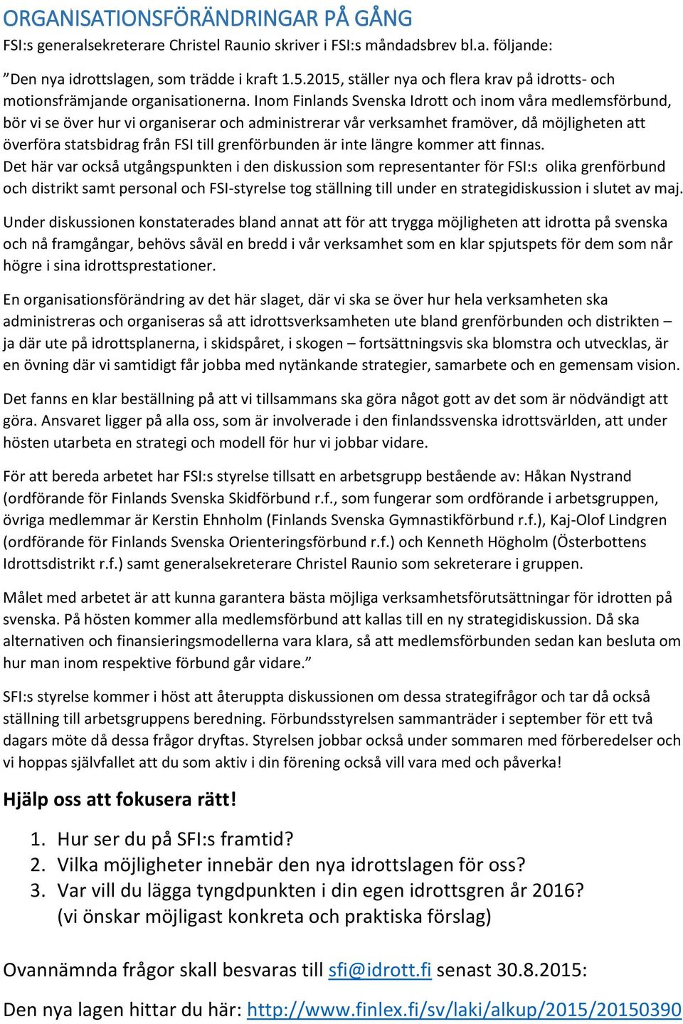 Inom Finlands Svenska Idrott och inom våra medlemsförbund, bör vi se över hur vi organiserar och administrerar vår verksamhet framöver, då möjligheten att överföra statsbidrag från FSI till
