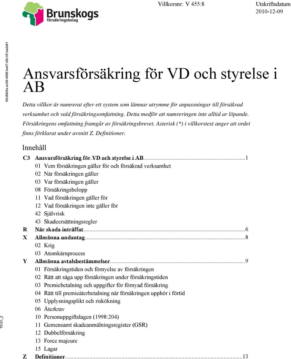 Asterisk (*) i villkorstext anger att ordet finns förklarat under avsnitt Z. Definitioner. _2 Innehåll C3 Ansvarsförsäkring.