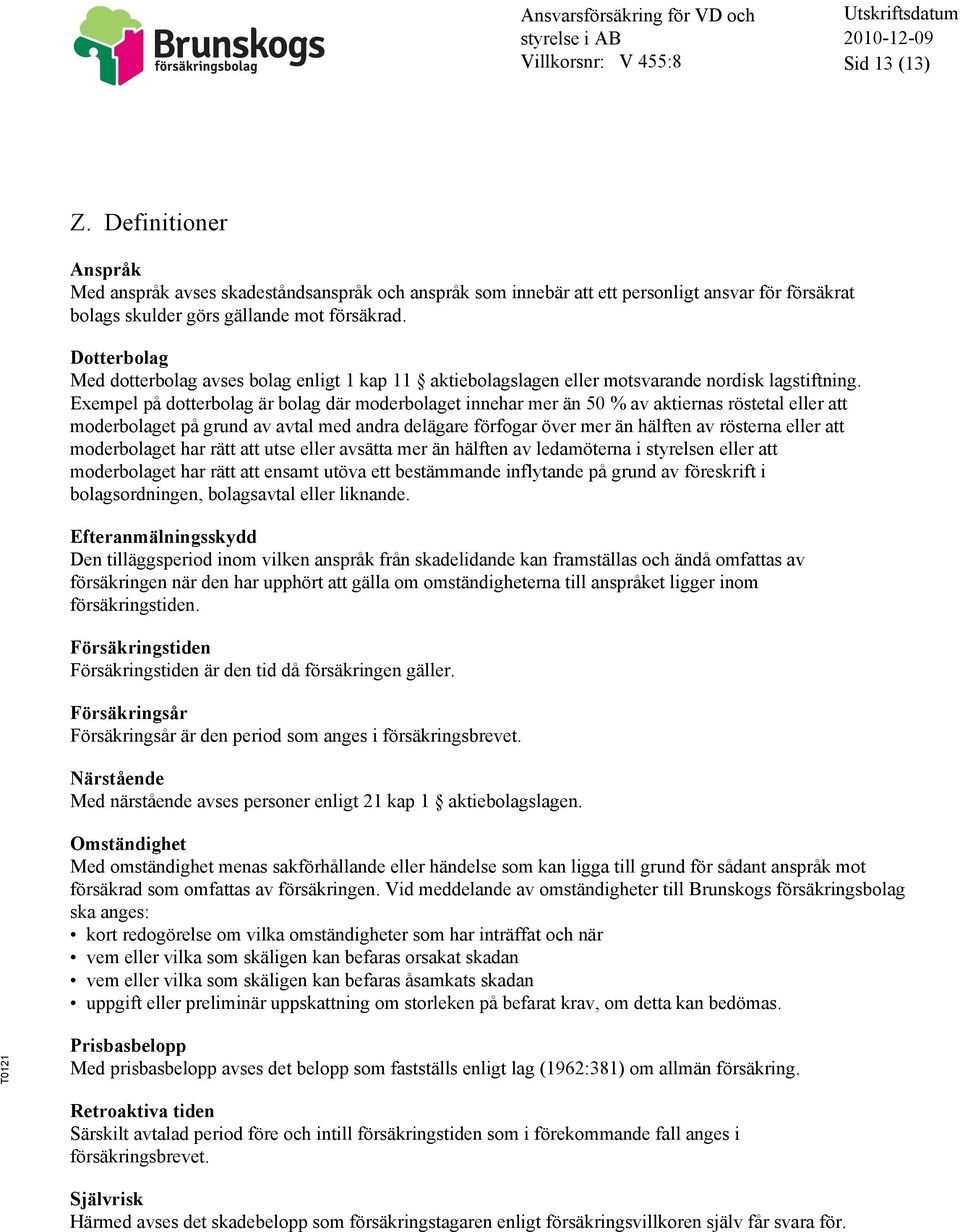 Exempel på dotterbolag är bolag där moderbolaget innehar mer än 50 % av aktiernas röstetal eller att moderbolaget på grund av avtal med andra delägare förfogar över mer än hälften av rösterna eller