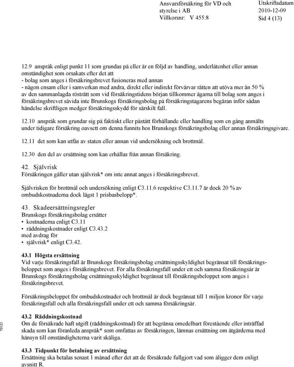 någon ensam eller i samverkan med andra, direkt eller indirekt förvärvar rätten att utöva mer än 50 % av den sammanlagda rösträtt som vid försäkringstidens början tillkommer ägarna till bolag som