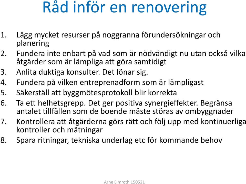 Fundera på vilken entreprenadform som är lämpligast 5. Säkerställ att byggmötesprotokoll blir korrekta 6. Ta ett helhetsgrepp. Det ger positiva synergieffekter.