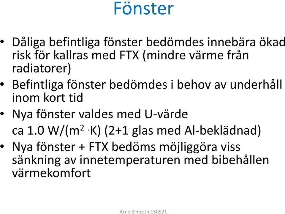 kort tid Nya fönster valdes med U-värde ca 1.0 W/(m 2.