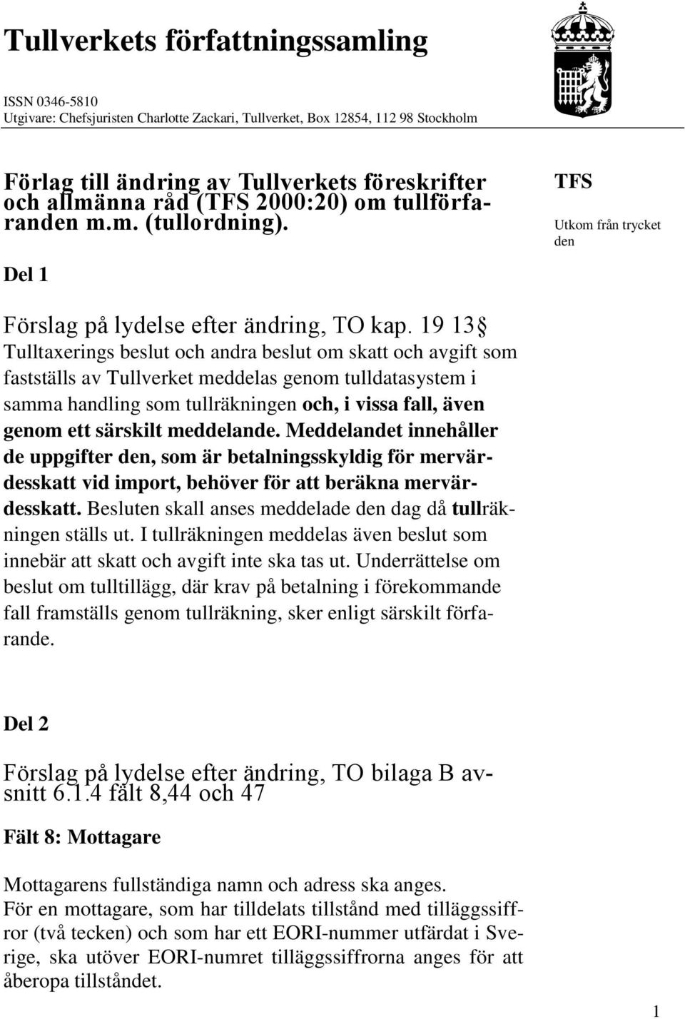 19 13 Tulltaxerings beslut och andra beslut om skatt och avgift som fastställs av Tullverket meddelas genom tulldatasystem i samma handling som tullräkningen och, i vissa fall, även genom ett