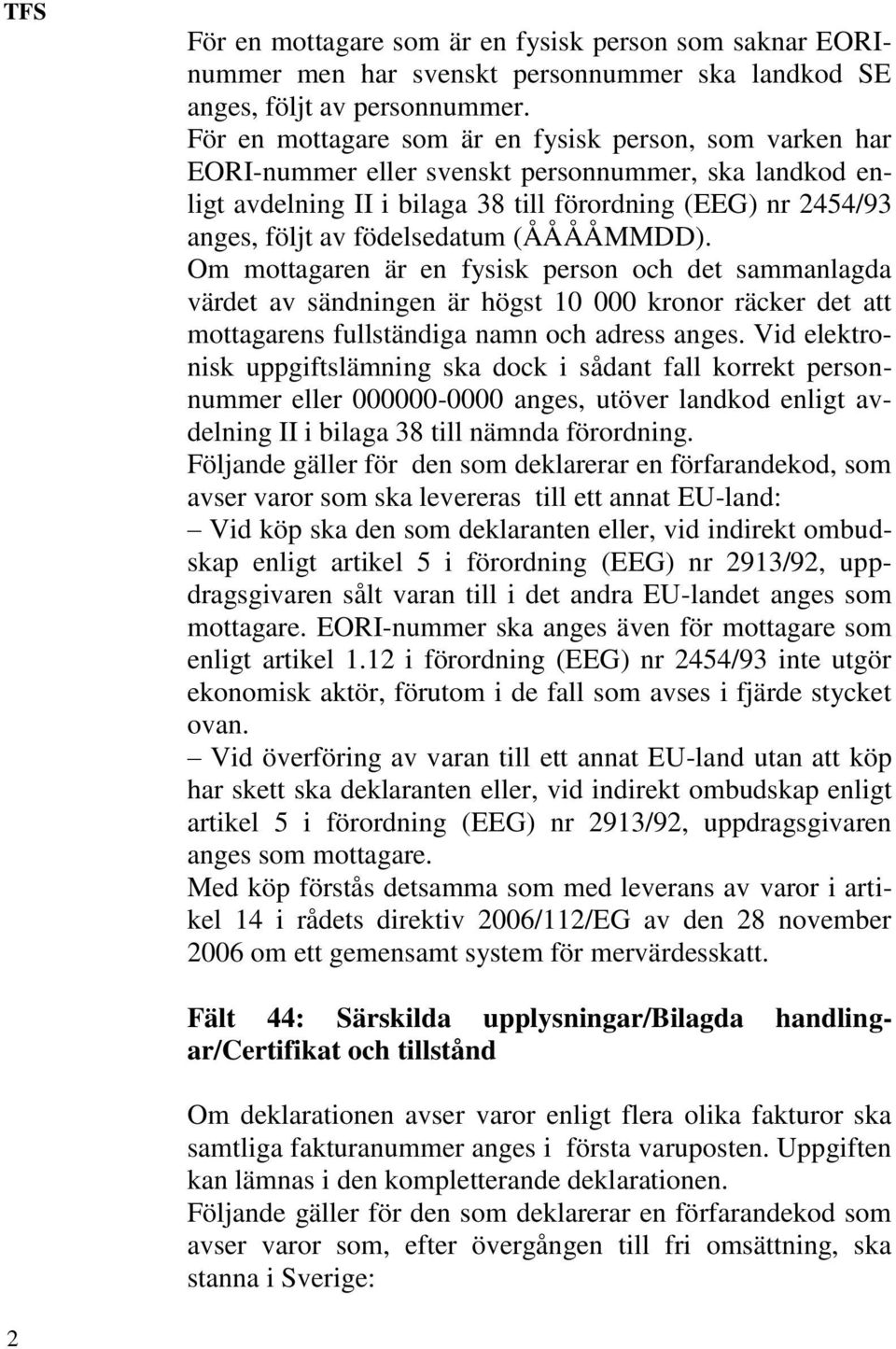 födelsedatum (ÅÅÅÅMMDD). Om mottagaren är en fysisk person och det sammanlagda värdet av sändningen är högst 10 000 kronor räcker det att mottagarens fullständiga namn och adress anges.