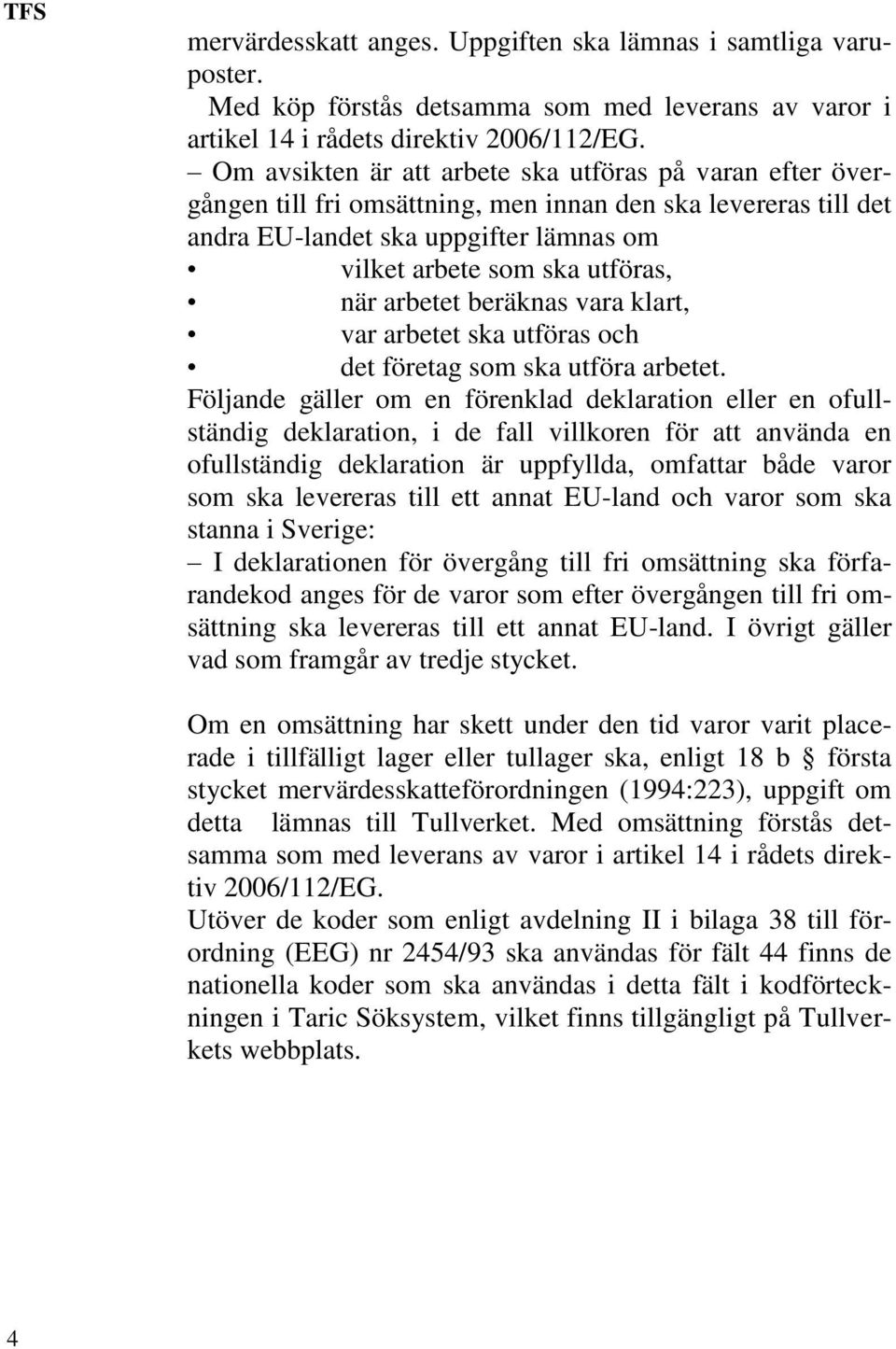 arbetet beräknas vara klart, var arbetet ska utföras och det företag som ska utföra arbetet.