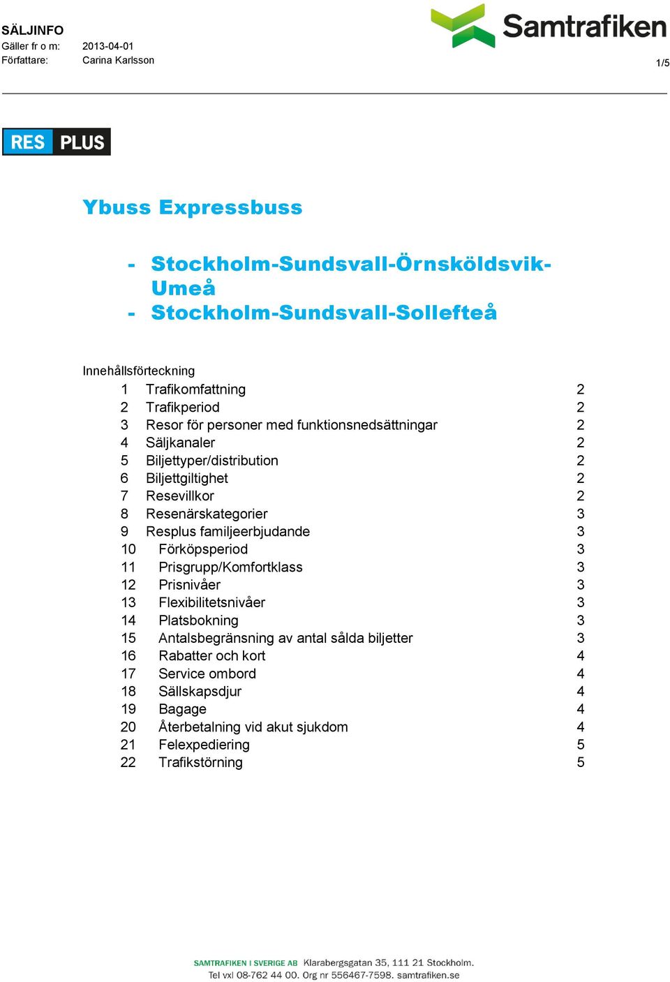 3 9 Resplus familjeerbjudande 3 10 Förköpsperiod 3 11 Prisgrupp/Komfortklass 3 12 Prisnivåer 3 13 Flexibilitetsnivåer 3 14 Platsbokning 3 15 Antalsbegränsning av antal