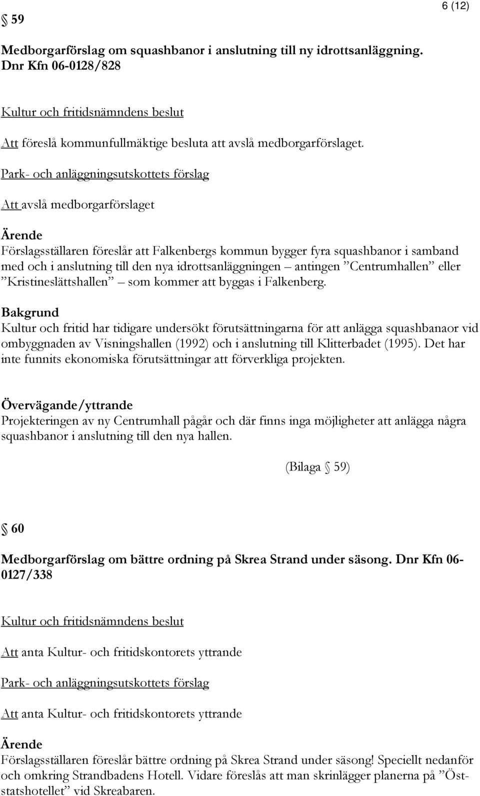 idrottsanläggningen antingen Centrumhallen eller Kristineslättshallen som kommer att byggas i Falkenberg.