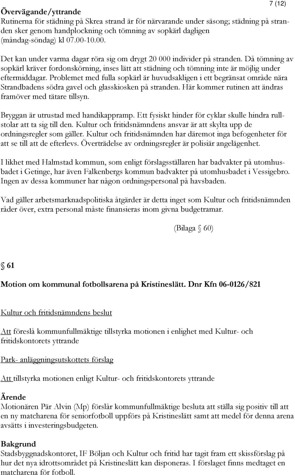 Problemet med fulla sopkärl är huvudsakligen i ett begränsat område nära Strandbadens södra gavel och glasskiosken på stranden. Här kommer rutinen att ändras framöver med tätare tillsyn.