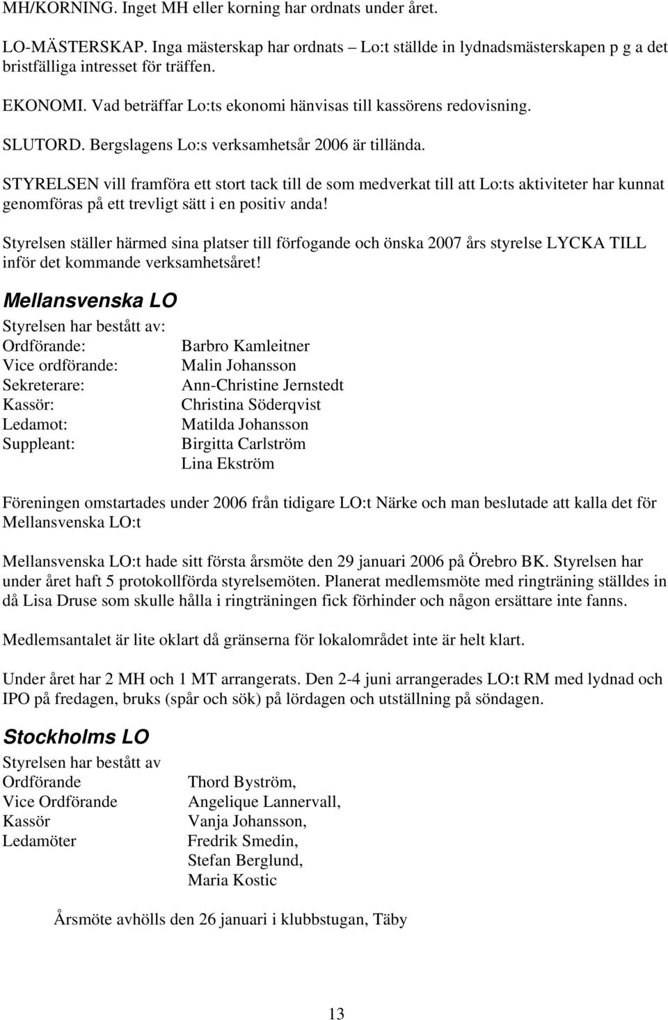 STYRELSEN vill framföra ett stort tack till de som medverkat till att Lo:ts aktiviteter har kunnat genomföras på ett trevligt sätt i en positiv anda!