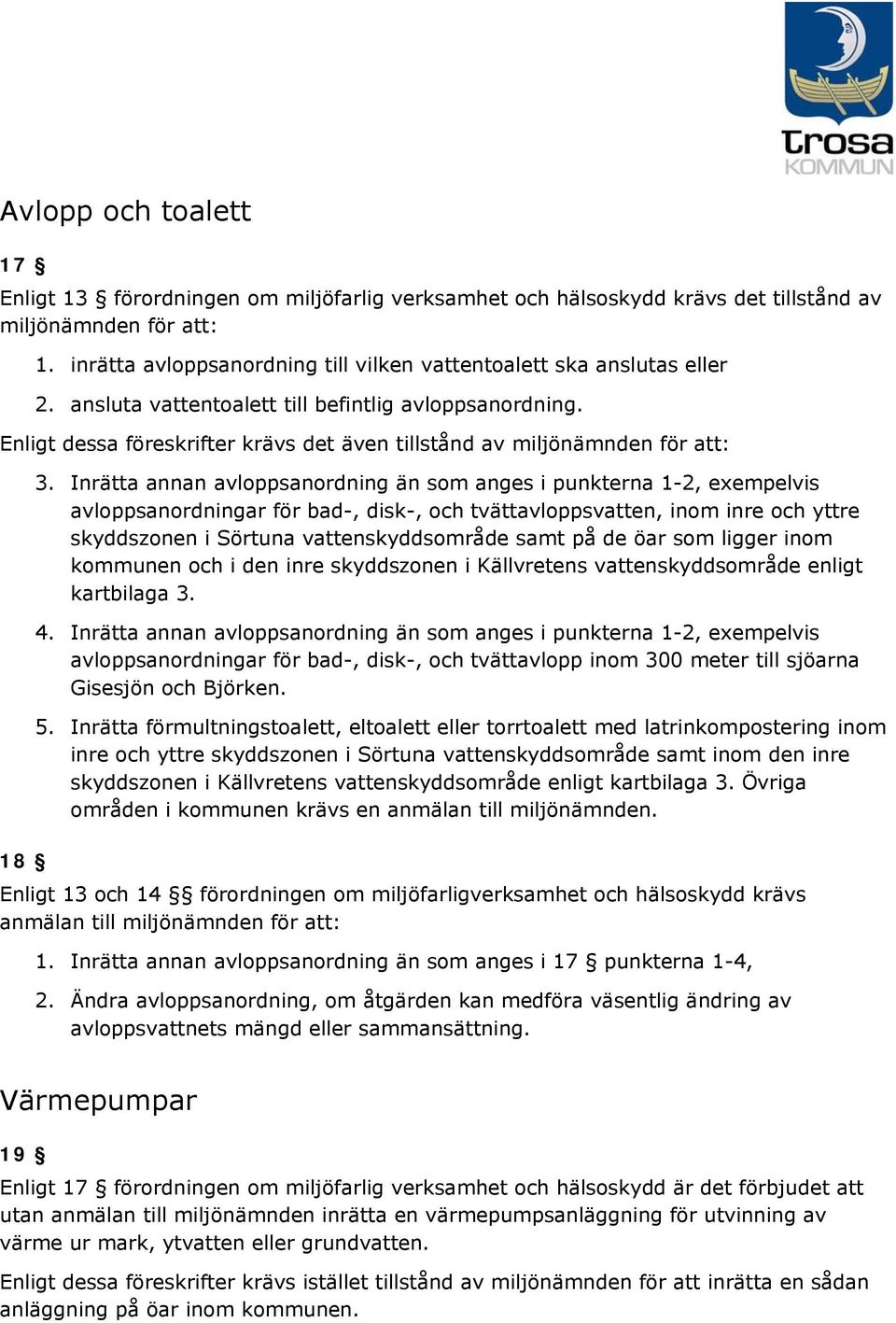Inrätta annan avloppsanordning än som anges i punkterna -, exempelvis avloppsanordningar för bad-, disk-, och tvättavloppsvatten, inom inre och yttre skyddszonen i Sörtuna vattenskyddsområde samt på