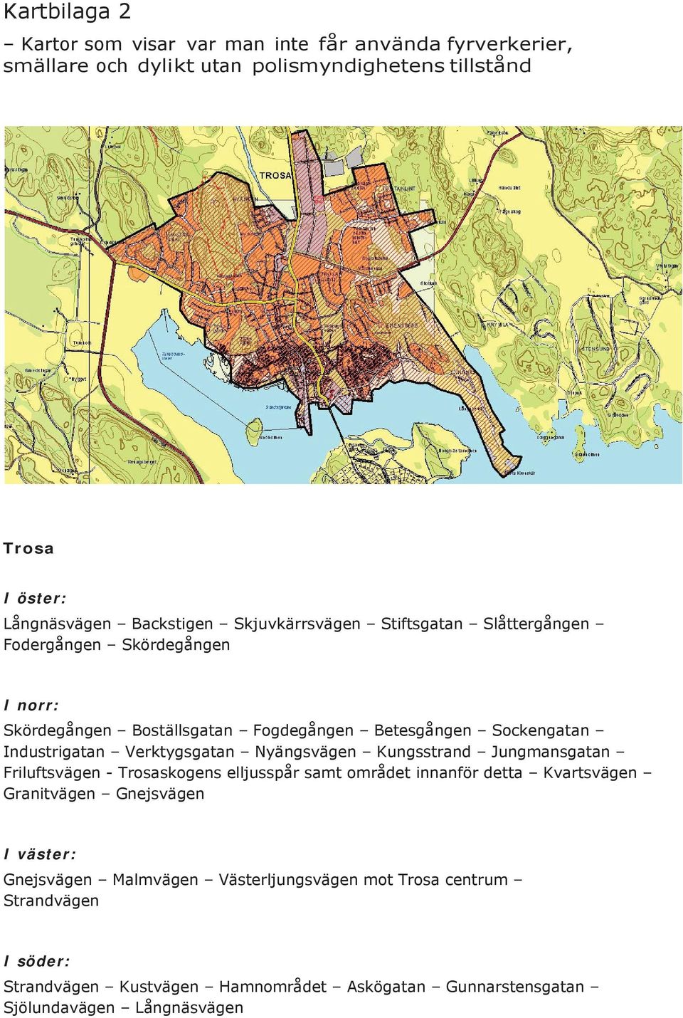 Verktygsgatan yängsvägen Kungsstrand Jungmansgatan Friluftsvägen - Trosaskogens elljusspår samt området innanför detta Kvartsvägen ranitvägen nejsvägen I