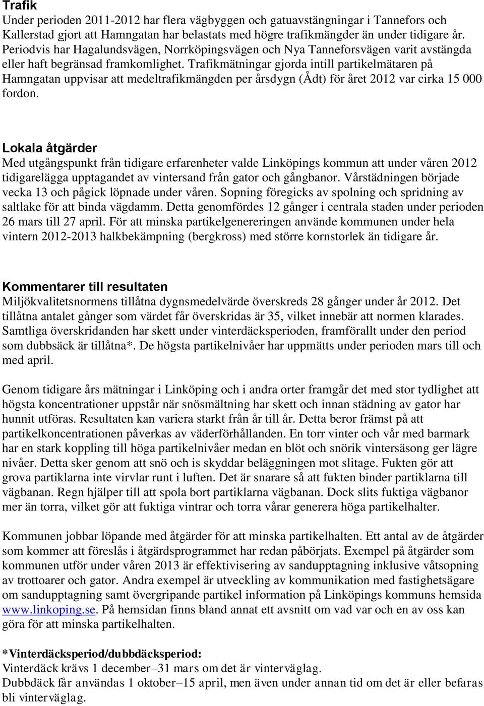 Trafikmätningar gjorda intill partikelmätaren på Hamngatan uppvisar att medeltrafikmängden per årsdygn (Ådt) för året 2012 var cirka 15 000 fordon.