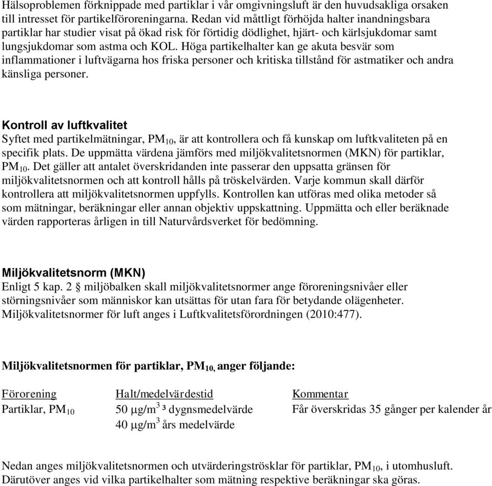 Höga partikelhalter kan ge akuta besvär som inflammationer i luftvägarna hos friska personer och kritiska tillstånd för astmatiker och andra känsliga personer.
