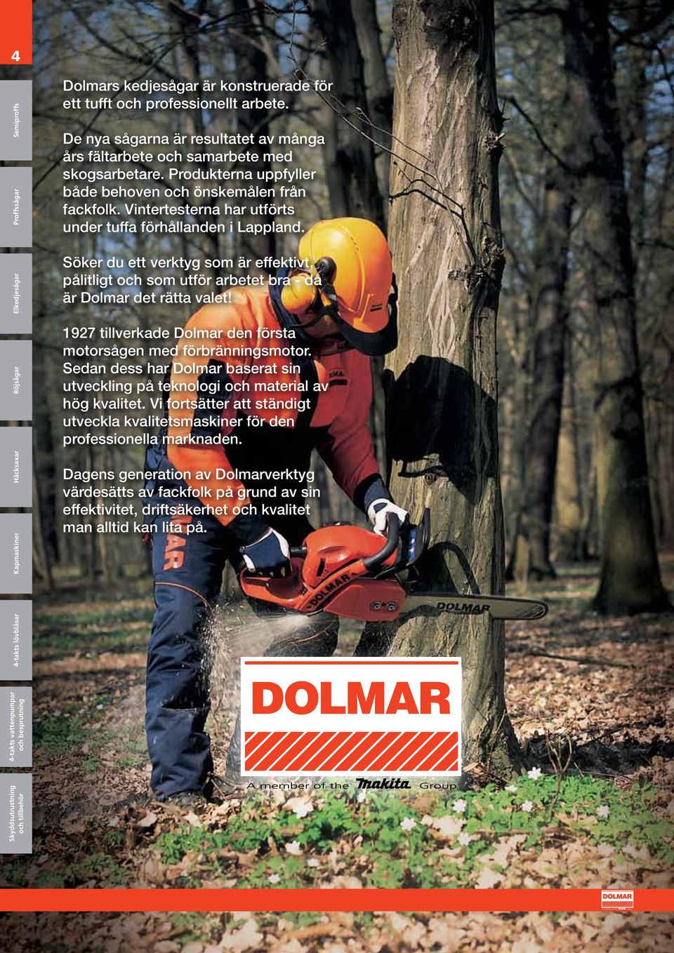 Söker du ett verktyg som är effektivt, pålitligt och som utför arbetet bra - då är Dolmar det rätta valet! 1927 tillverkade Dolmar den första motorsågen med förbränningsmotor.