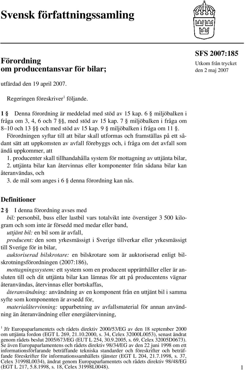 Förordningen syftar till att bilar skall utformas och framställas på ett sådant sätt att uppkomsten av avfall förebyggs och, i fråga om det avfall som ändå uppkommer, att 1.