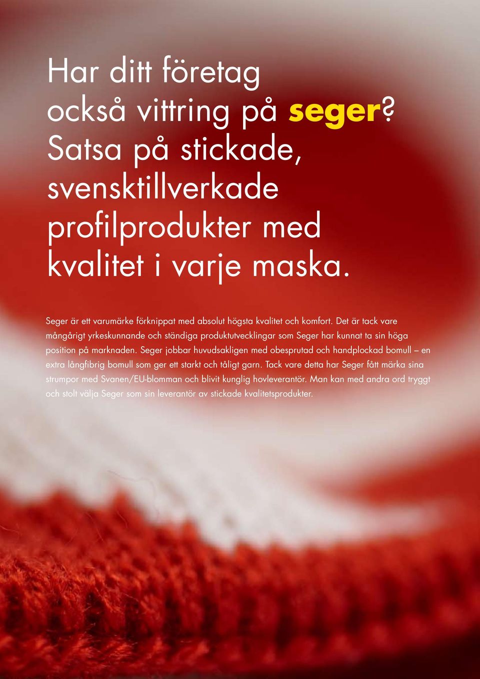 Det är tack vare mångårigt yrkeskunnande och ständiga produktutvecklingar som Seger har kunnat ta sin höga position på marknaden.