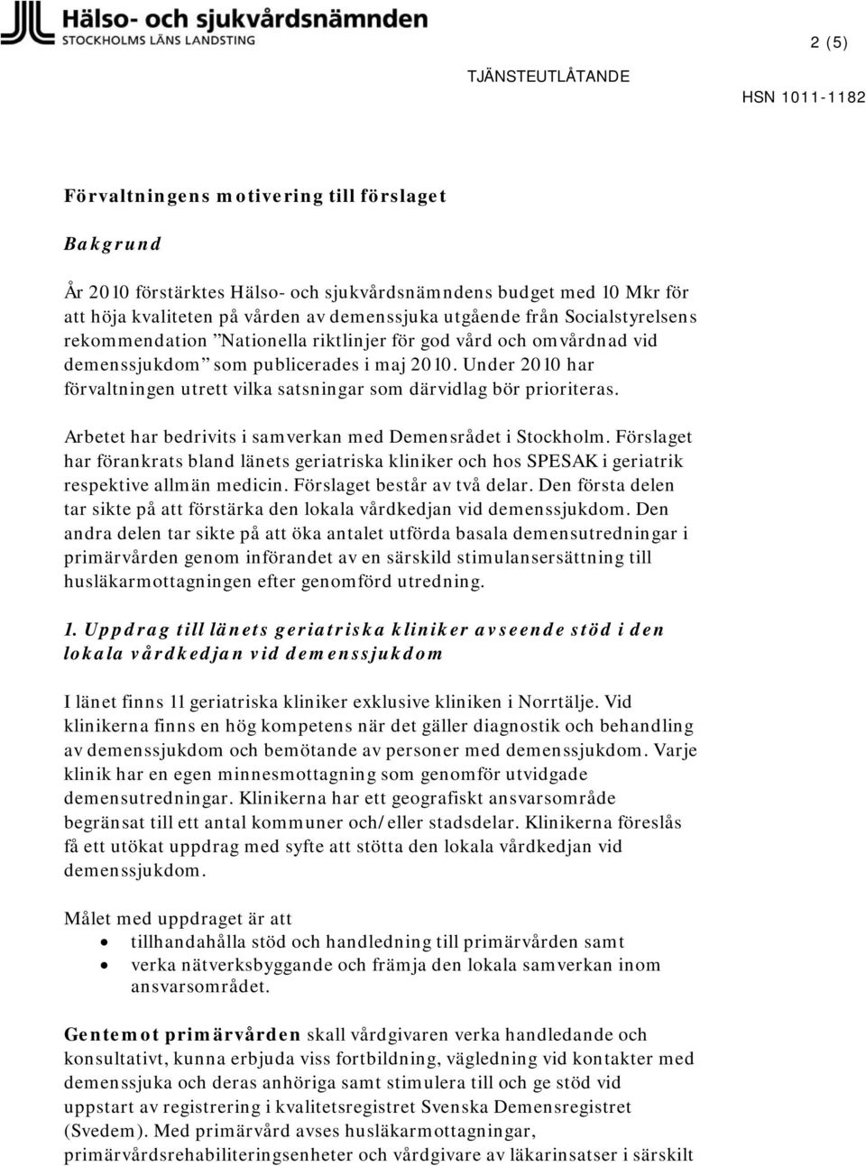 Arbetet har bedrivits i samverkan med Demensrådet i Stockholm. Förslaget har förankrats bland länets geriatriska kliniker och hos SPESAK i geriatrik respektive allmän medicin.