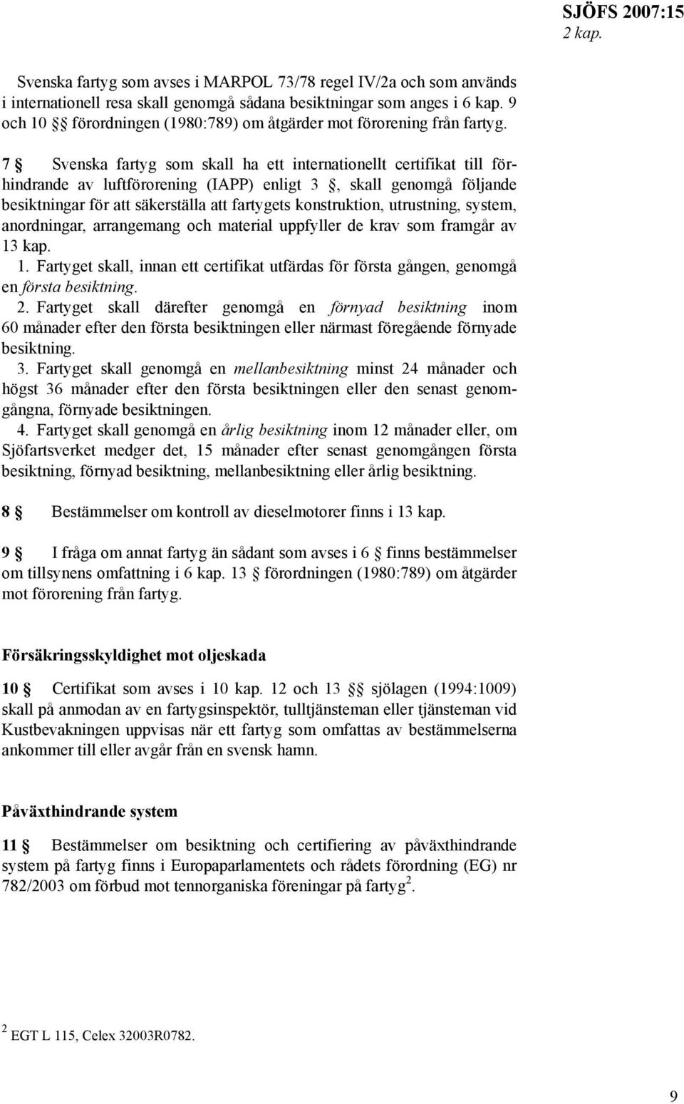 7 Svenska fartyg som skall ha ett internationellt certifikat till förhindrande av luftförorening (IAPP) enligt 3, skall genomgå följande besiktningar för att säkerställa att fartygets konstruktion,