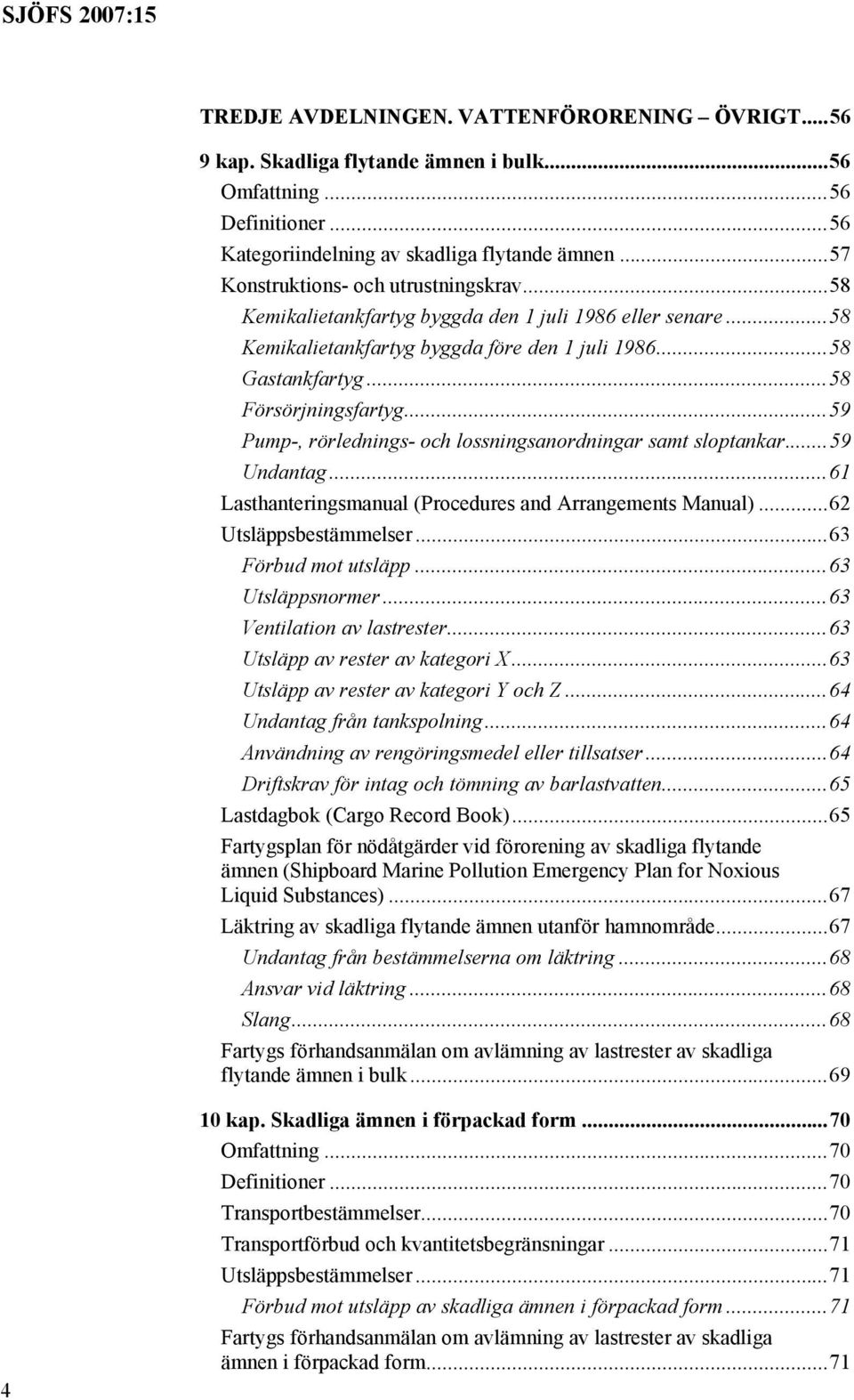 ..59 Pump-, rörlednings- och lossningsanordningar samt sloptankar...59 Undantag...61 Lasthanteringsmanual (Procedures and Arrangements Manual)...62 Utsläppsbestämmelser...63 Förbud mot utsläpp.