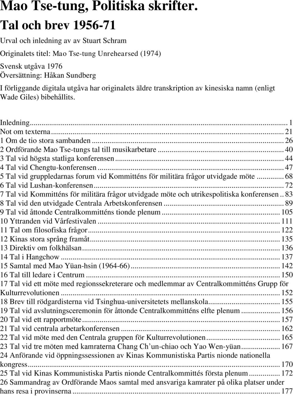 originalets äldre transkription av kinesiska namn (enligt Wade Giles) bibehållits. Inledning... 1 Not om texterna... 21 1 Om de tio stora sambanden.