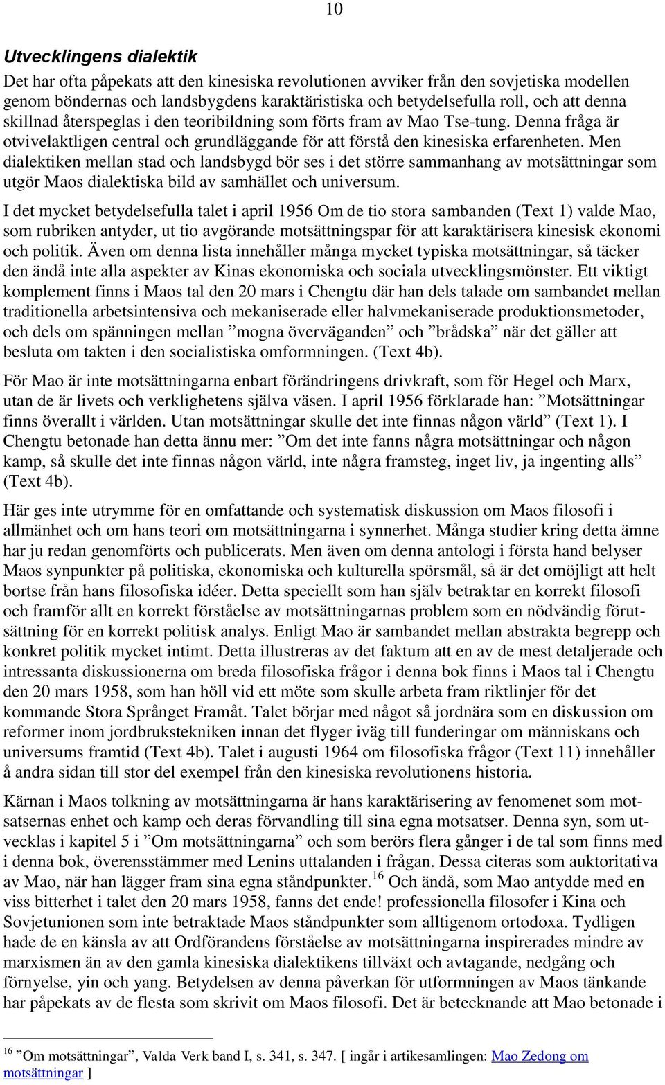 Men dialektiken mellan stad och landsbygd bör ses i det större sammanhang av motsättningar som utgör Maos dialektiska bild av samhället och universum.