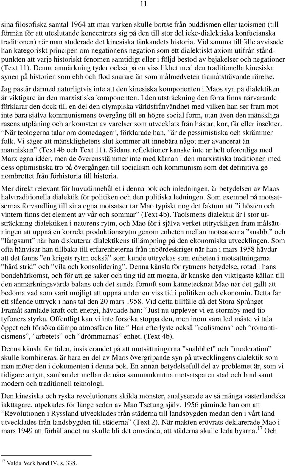 Vid samma tillfälle avvisade han kategoriskt principen om negationens negation som ett dialektiskt axiom utifrån ståndpunkten att varje historiskt fenomen samtidigt eller i följd bestod av bejakelser