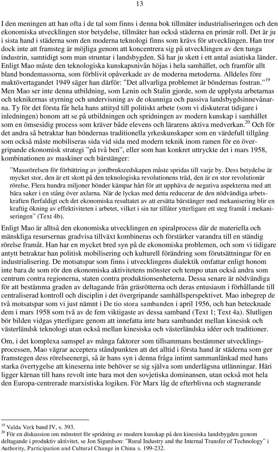 Han tror dock inte att framsteg är möjliga genom att koncentrera sig på utvecklingen av den tunga industrin, samtidigt som man struntar i landsbygden. Så har ju skett i ett antal asiatiska länder.