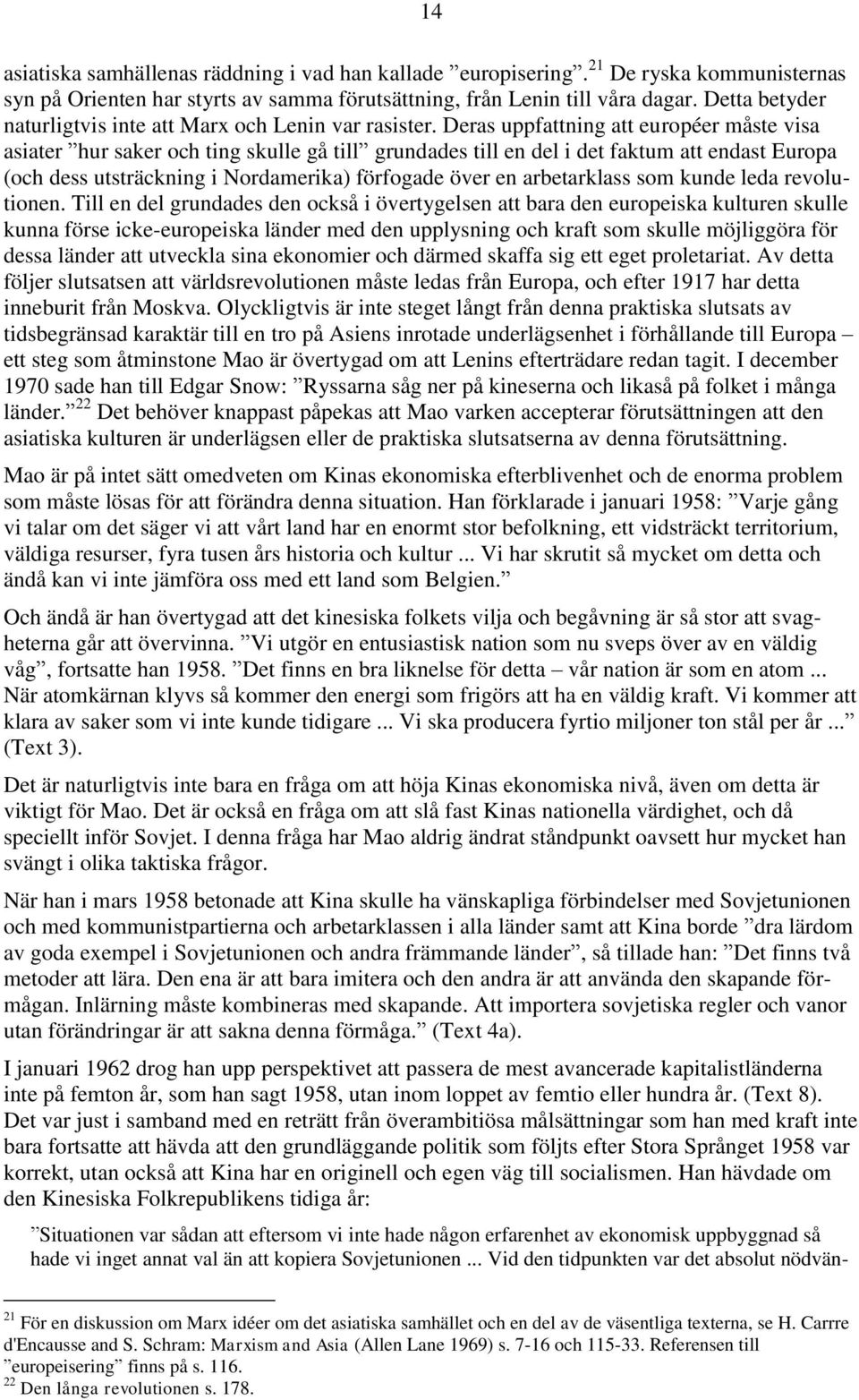 Deras uppfattning att européer måste visa asiater hur saker och ting skulle gå till grundades till en del i det faktum att endast Europa (och dess utsträckning i Nordamerika) förfogade över en