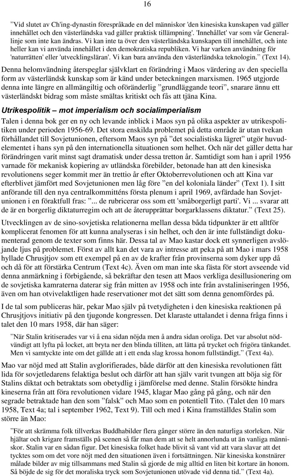 Vi har varken användning för 'naturrätten' eller 'utvecklingsläran'. Vi kan bara använda den västerländska teknologin. (Text 14).