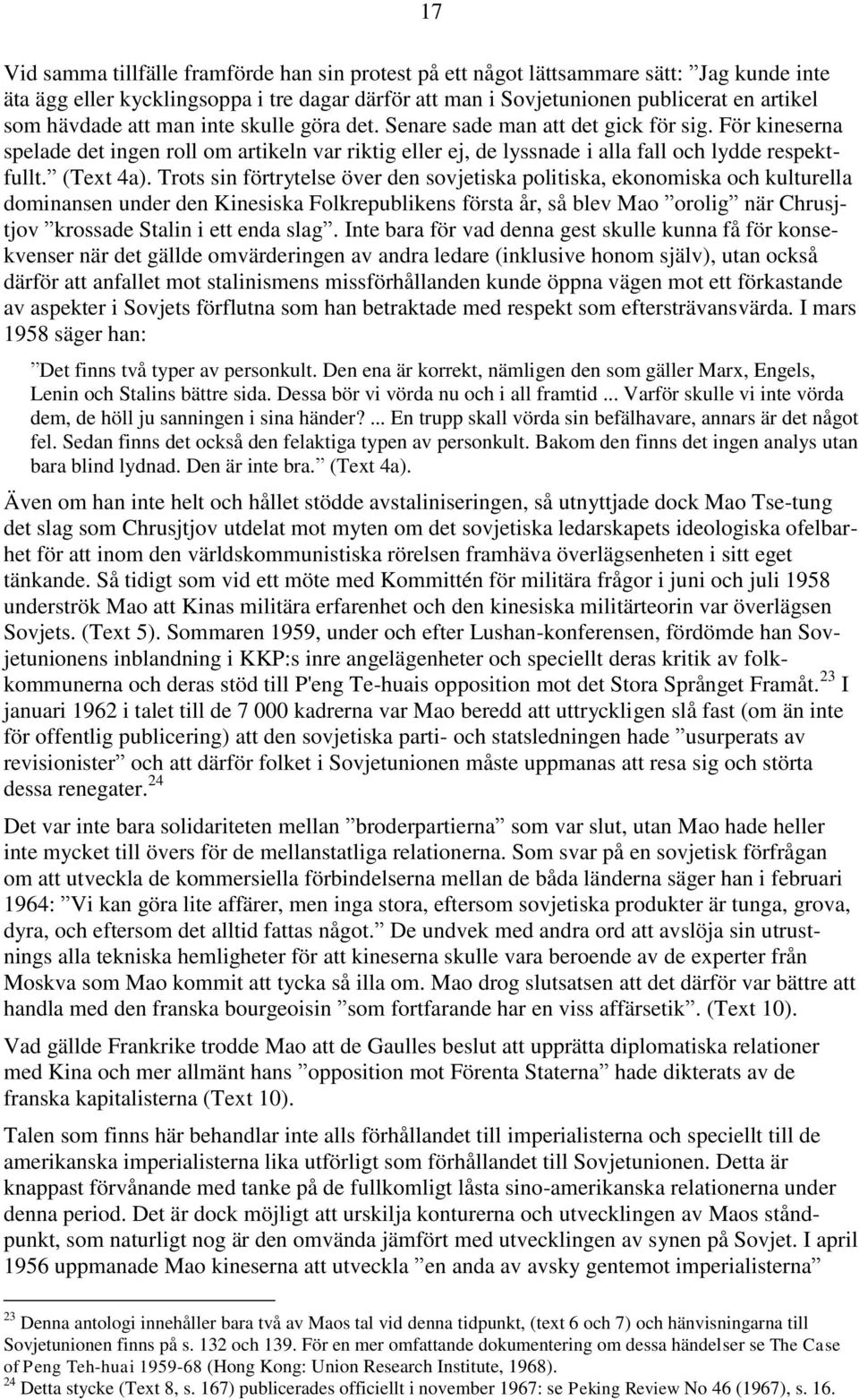 Trots sin förtrytelse över den sovjetiska politiska, ekonomiska och kulturella dominansen under den Kinesiska Folkrepublikens första år, så blev Mao orolig när Chrusjtjov krossade Stalin i ett enda