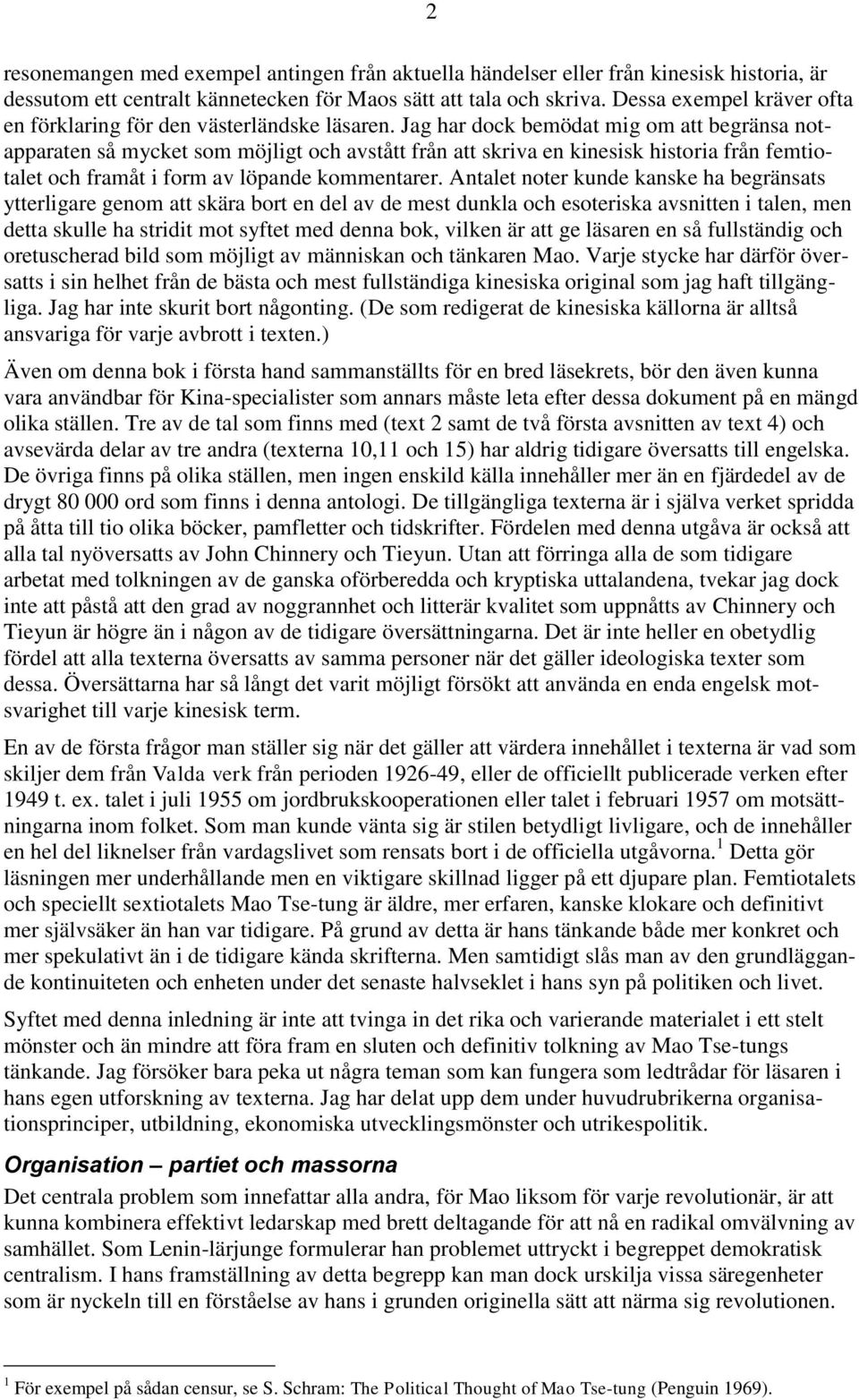 Jag har dock bemödat mig om att begränsa notapparaten så mycket som möjligt och avstått från att skriva en kinesisk historia från femtiotalet och framåt i form av löpande kommentarer.