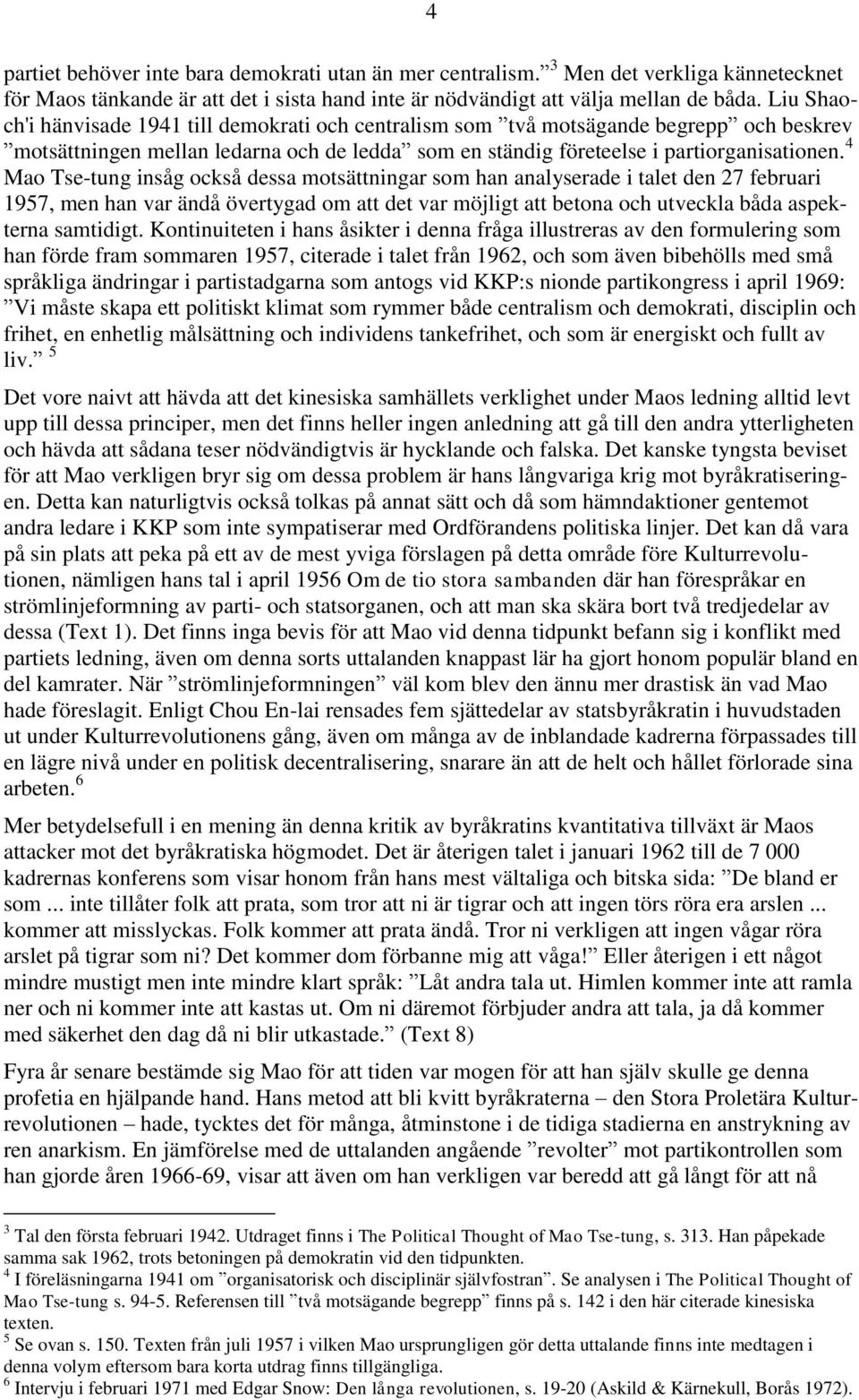 4 Mao Tse-tung insåg också dessa motsättningar som han analyserade i talet den 27 februari 1957, men han var ändå övertygad om att det var möjligt att betona och utveckla båda aspekterna samtidigt.