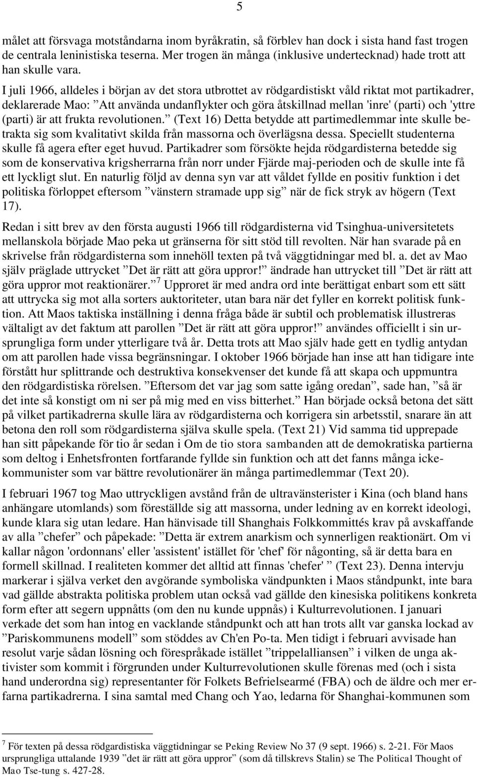 5 I juli 1966, alldeles i början av det stora utbrottet av rödgardistiskt våld riktat mot partikadrer, deklarerade Mao: Att använda undanflykter och göra åtskillnad mellan 'inre' (parti) och 'yttre