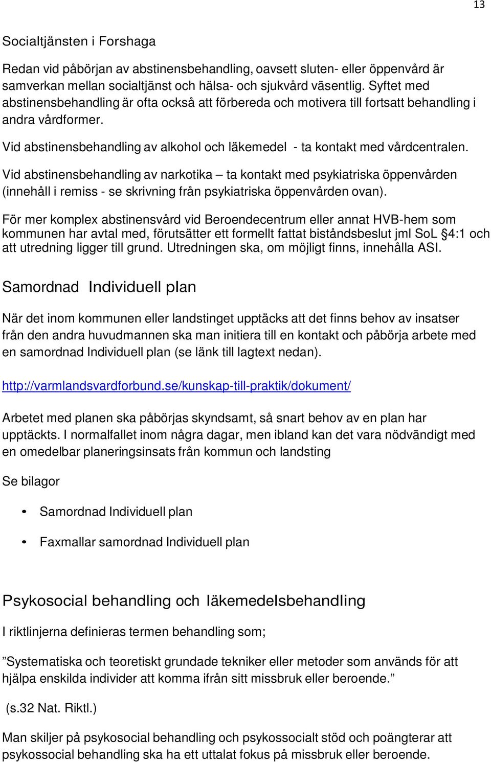 Vid abstinensbehandling av narkotika ta kontakt med psykiatriska öppenvården (innehåll i remiss - se skrivning från psykiatriska öppenvården ovan).