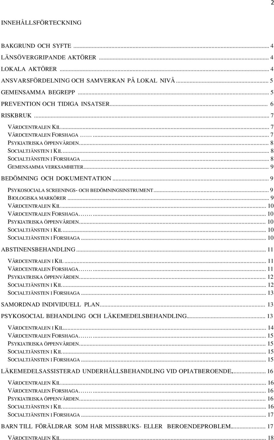 .. 8 GEMENSAMMA VERKSAMHETER... 9 BEDÖMNING OCH DOKUMENTATION... 9 PSYKOSOCIALA SCREENINGS- OCH BEDÖMNINGSINSTRUMENT... 9 BIOLOGISKA MARKÖRER... 9 VÅRDCENTRALEN KIL... 10 VÅRDCENTRALEN FORSHAGA.