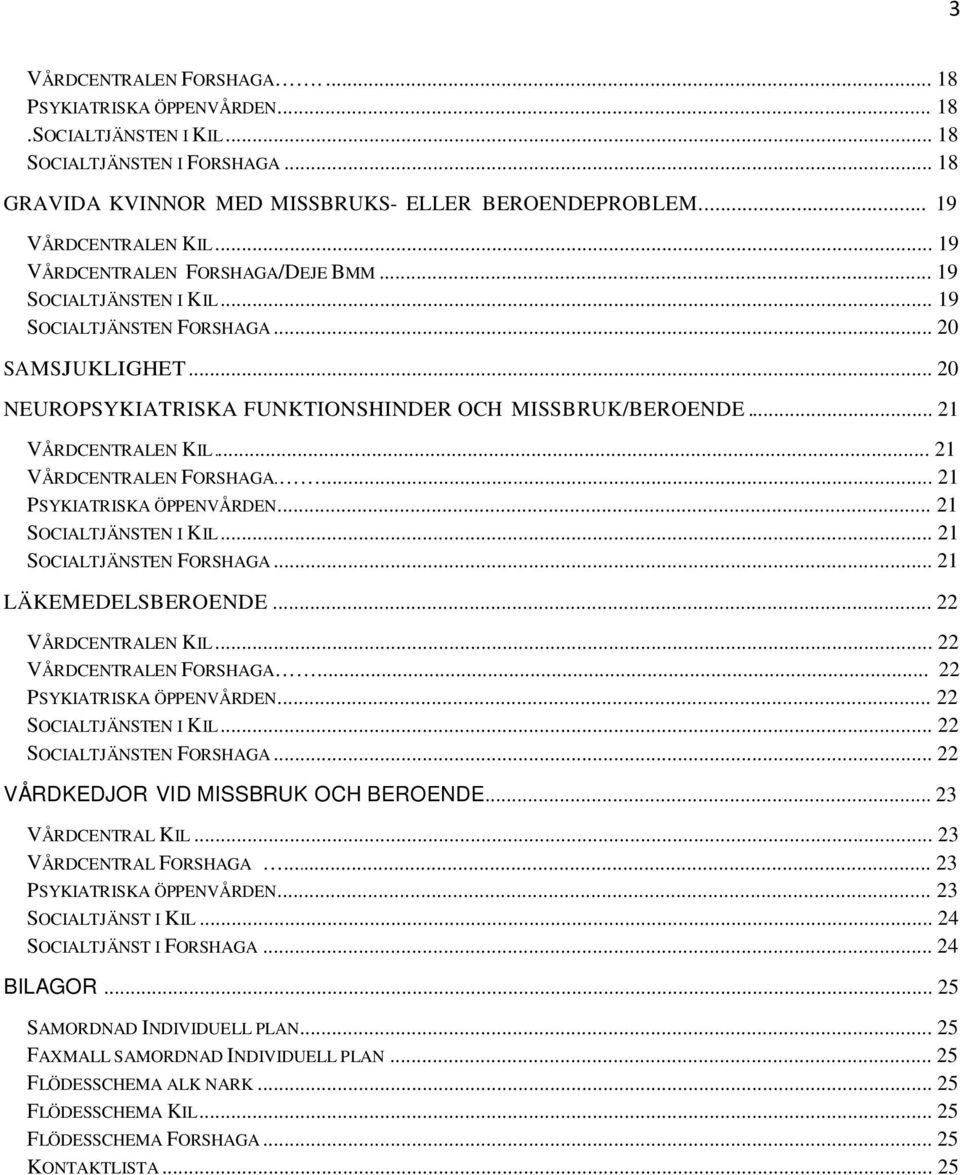 .. 21 VÅRDCENTRALEN FORSHAGA.... 21 PSYKIATRISKA ÖPPENVÅRDEN... 21 SOCIALTJÄNSTEN I KIL... 21 SOCIALTJÄNSTEN FORSHAGA... 21 LÄKEMEDELSBEROENDE... 22 VÅRDCENTRALEN KIL... 22 VÅRDCENTRALEN FORSHAGA.