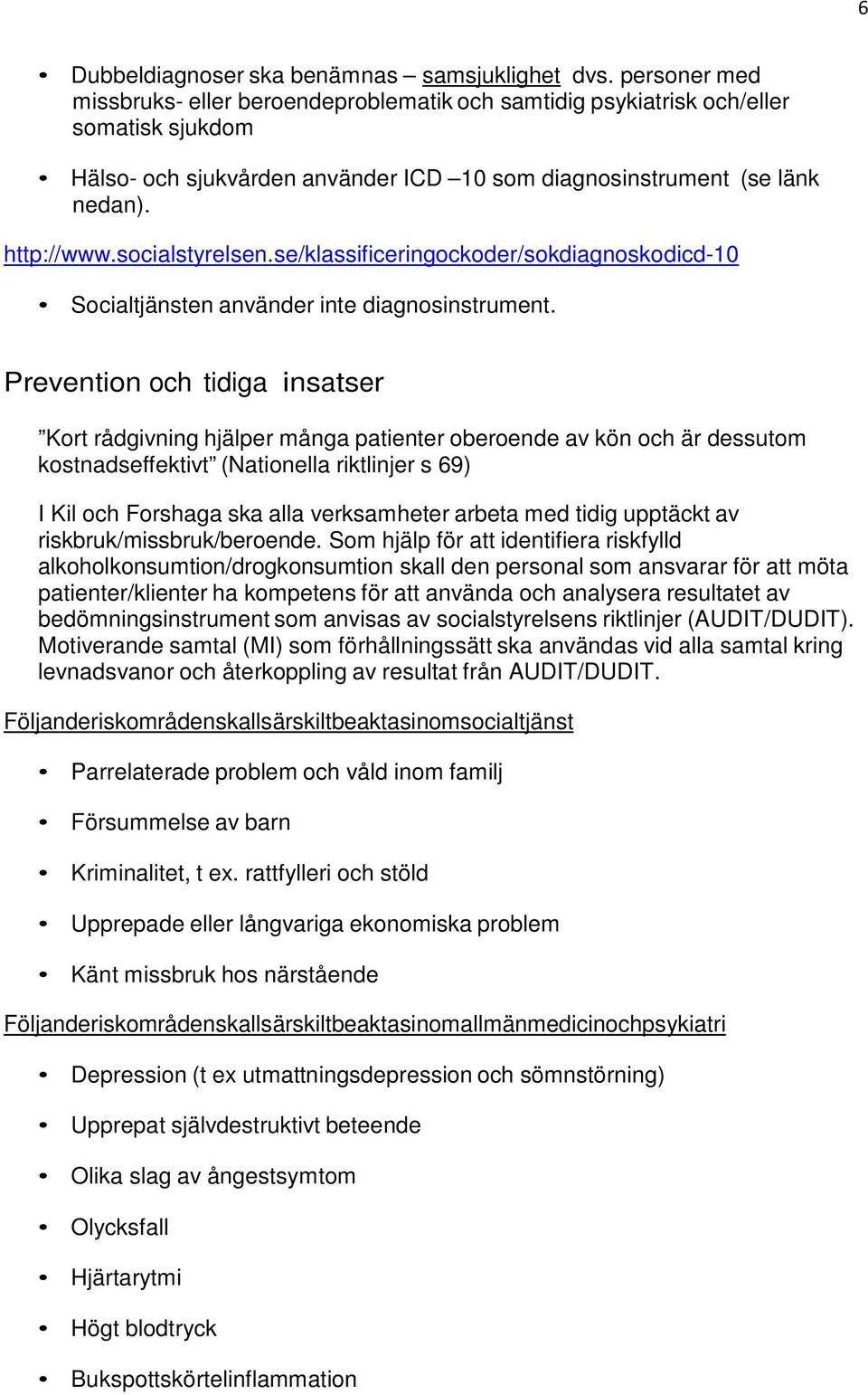 socialstyrelsen.se/klassificeringockoder/sokdiagnoskodicd-10 Socialtjänsten använder inte diagnosinstrument.