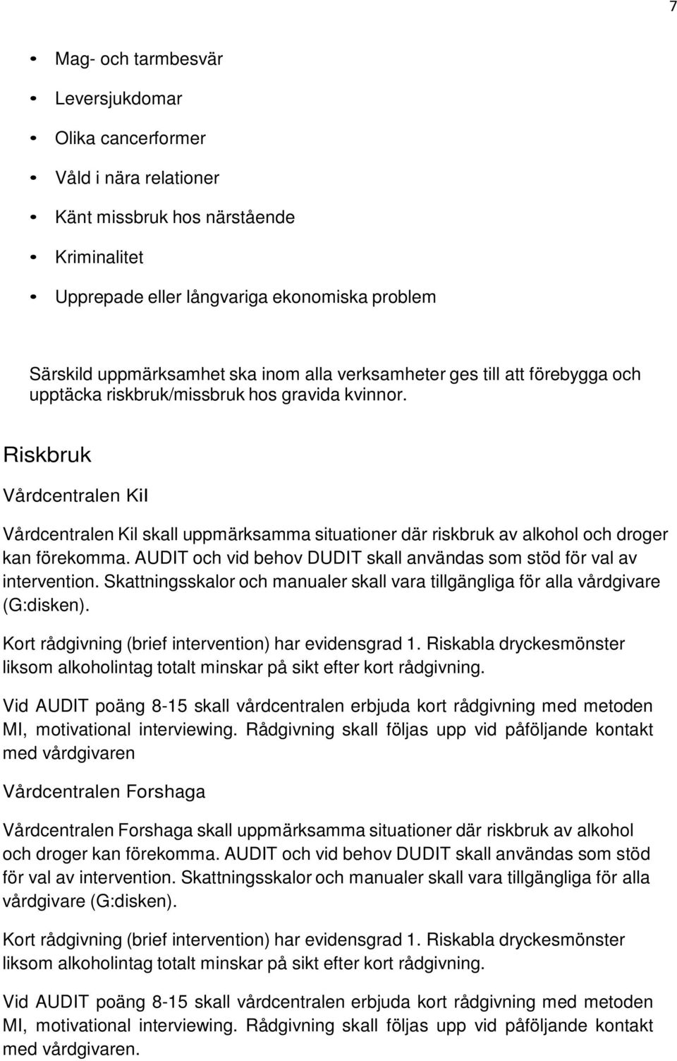 Riskbruk Vårdcentralen Kil Vårdcentralen Kil skall uppmärksamma situationer där riskbruk av alkohol och droger kan förekomma. AUDIT och vid behov DUDIT skall användas som stöd för val av intervention.