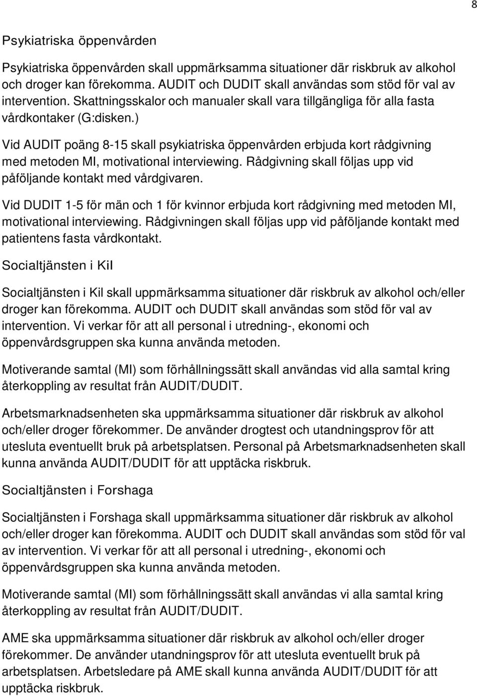 ) Vid AUDIT poäng 8-15 skall psykiatriska öppenvården erbjuda kort rådgivning med metoden MI, motivational interviewing. Rådgivning skall följas upp vid påföljande kontakt med vårdgivaren.