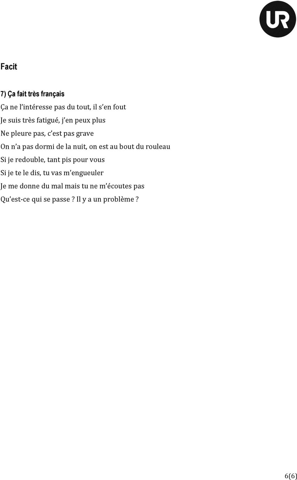 au bout du rouleau Si je redouble, tant pis pour vous Si je te le dis, tu vas m engueuler
