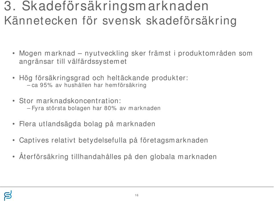 hushållen har hemförsäkring Stor marknadskoncentration: Fyra största bolagen har 80% av marknaden Flera utlandsägda