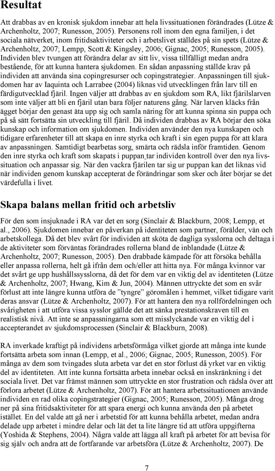 2005; Runesson, 2005). Individen blev tvungen att förändra delar av sitt liv, vissa tillfälligt medan andra bestående, för att kunna hantera sjukdomen.